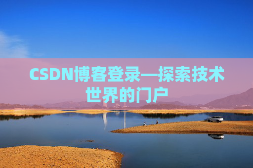 CSDN博客登录—探索技术世界的门户 CSDN博客登录—探索技术世界的门户